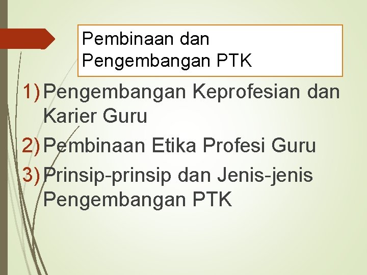 Pembinaan dan Pengembangan PTK 1) Pengembangan Keprofesian dan Karier Guru 2) Pembinaan Etika Profesi