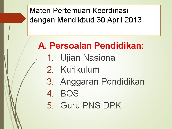Materi Pertemuan Koordinasi dengan Mendikbud 30 April 2013 A. Persoalan Pendidikan: 1. Ujian Nasional