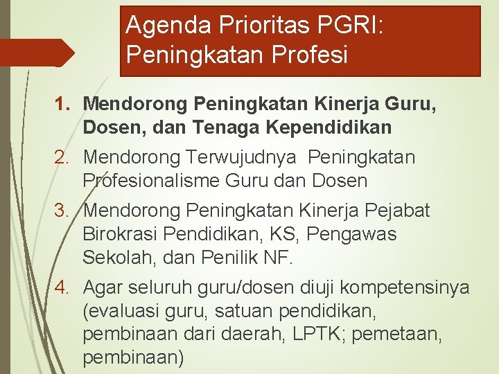 Agenda Prioritas PGRI: Peningkatan Profesi 1. Mendorong Peningkatan Kinerja Guru, Dosen, dan Tenaga Kependidikan