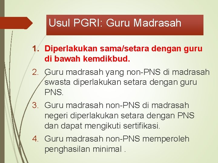 Usul PGRI: Guru Madrasah 1. Diperlakukan sama/setara dengan guru di bawah kemdikbud. 2. Guru