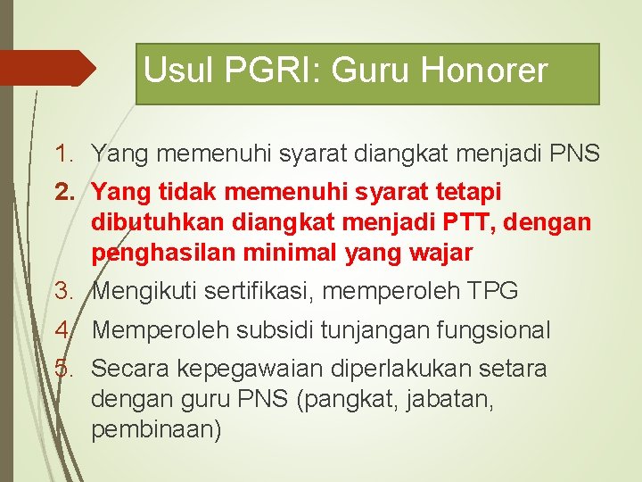 Usul PGRI: Guru Honorer 1. Yang memenuhi syarat diangkat menjadi PNS 2. Yang tidak