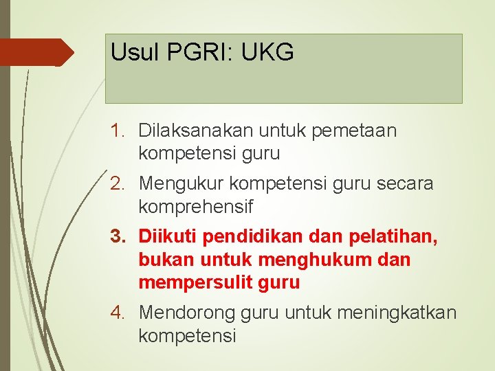 Usul PGRI: UKG 1. Dilaksanakan untuk pemetaan kompetensi guru 2. Mengukur kompetensi guru secara