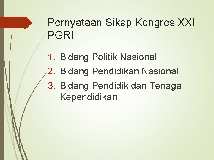 Pernyataan Sikap Kongres XXI PGRI 1. Bidang Politik Nasional 2. Bidang Pendidikan Nasional 3.