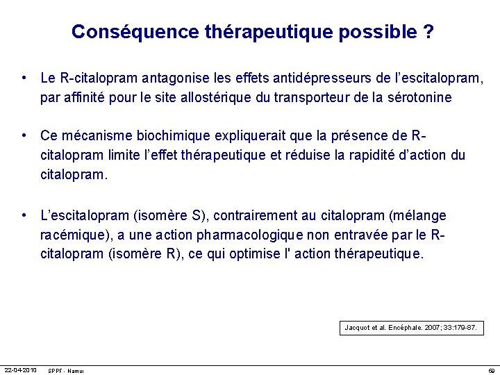 Conséquence thérapeutique possible ? • Le R-citalopram antagonise les effets antidépresseurs de l’escitalopram, par