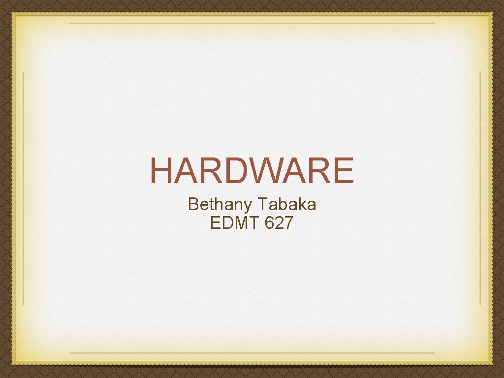 HARDWARE Bethany Tabaka EDMT 627 