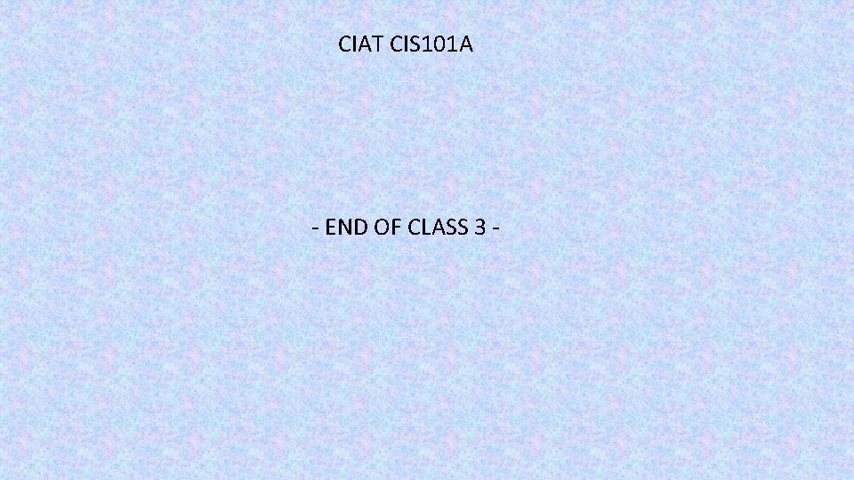 CIAT CIS 101 A - END OF CLASS 3 - 