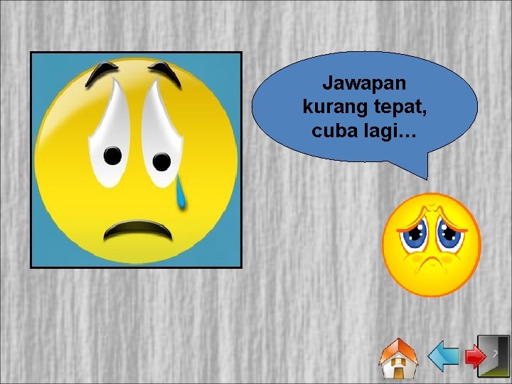 Jawapan kurang tepat, cuba lagi… 