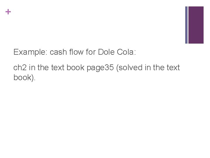 + Example: cash flow for Dole Cola: ch 2 in the text book page