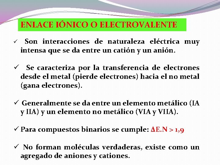 ENLACE IÓNICO O ELECTROVALENTE ü Son interacciones de naturaleza eléctrica muy intensa que se