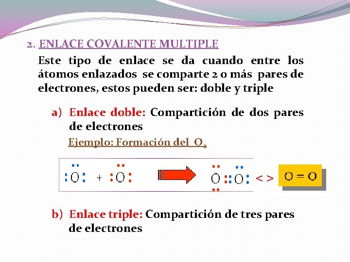 2. ENLACE COVALENTE MULTIPLE Este tipo de enlace se da cuando entre los átomos