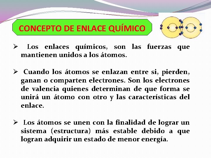 CONCEPTO DE ENLACE QUÍMICO Ø Los enlaces químicos, son las fuerzas que mantienen unidos