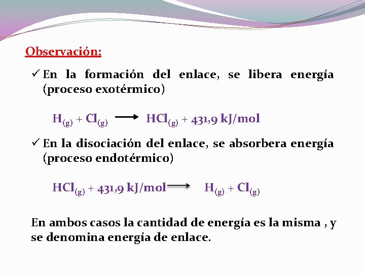 Observación: ü En la formación del enlace, se libera energía (proceso exotérmico) H(g) +