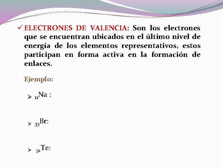 ü ELECTRONES DE VALENCIA: Son los electrones que se encuentran ubicados en el último