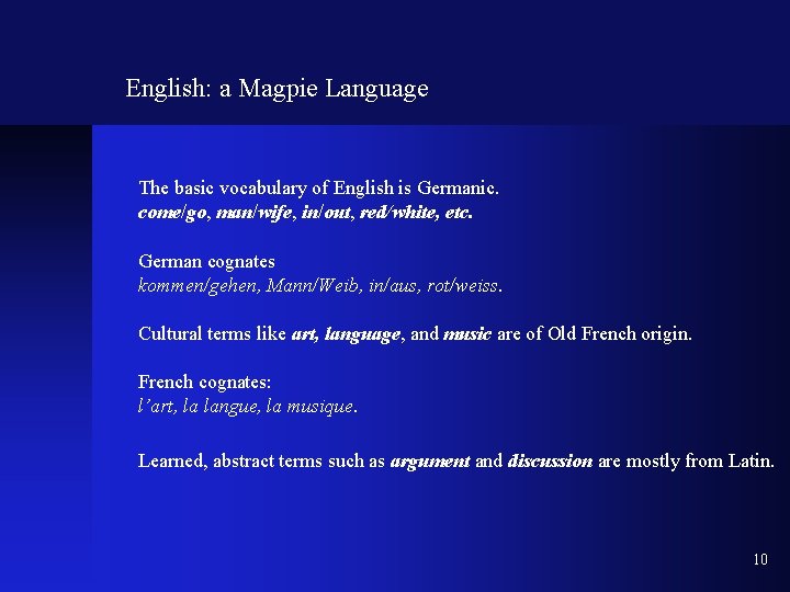 English: a Magpie Language The basic vocabulary of English is Germanic. come/go, man/wife, in/out,