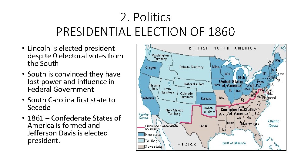 2. Politics PRESIDENTIAL ELECTION OF 1860 • Lincoln is elected president despite 0 electoral