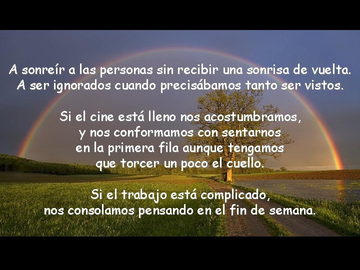 A sonreír a las personas sin recibir una sonrisa de vuelta. A ser ignorados