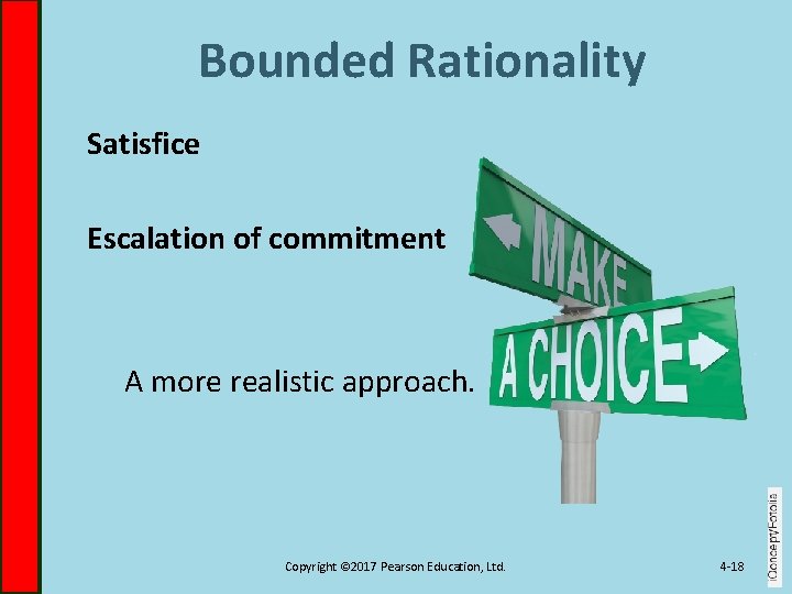 Bounded Rationality Satisfice Escalation of commitment A more realistic approach. Copyright © 2017 Pearson