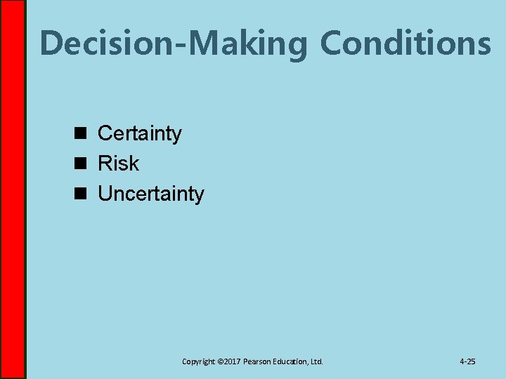 Decision-Making Conditions n Certainty n Risk n Uncertainty Copyright © 2017 Pearson Education, Ltd.