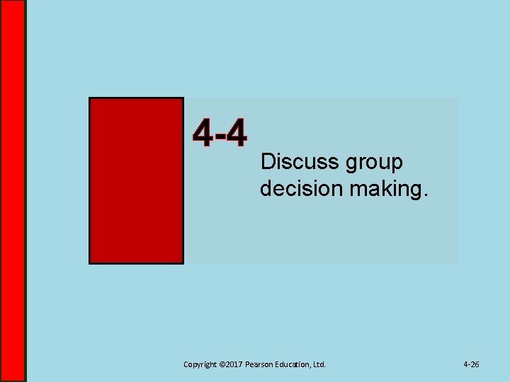 4 -4 Discuss group decision making. Copyright © 2017 Pearson Education, Ltd. 4 -26