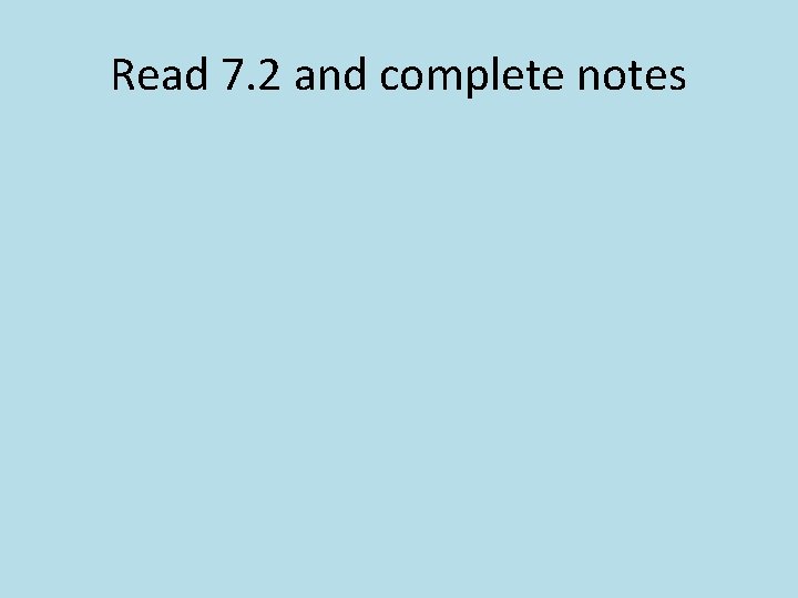 Read 7. 2 and complete notes 