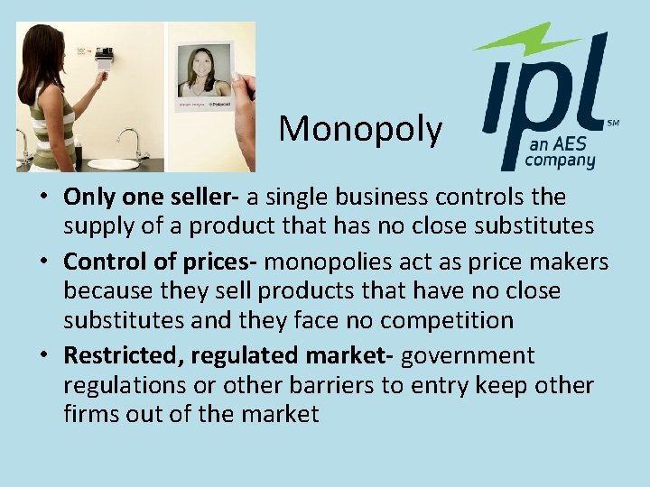 Monopoly • Only one seller- a single business controls the supply of a product