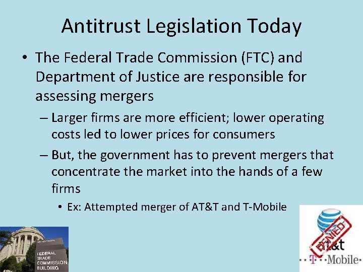 Antitrust Legislation Today • The Federal Trade Commission (FTC) and Department of Justice are