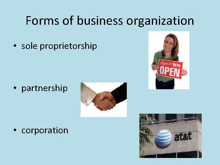 Forms of business organization • sole proprietorship • partnership • corporation 