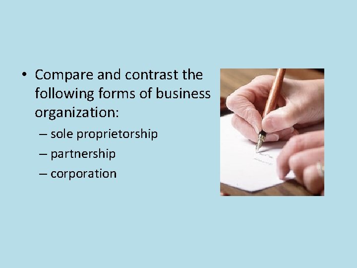  • Compare and contrast the following forms of business organization: – sole proprietorship