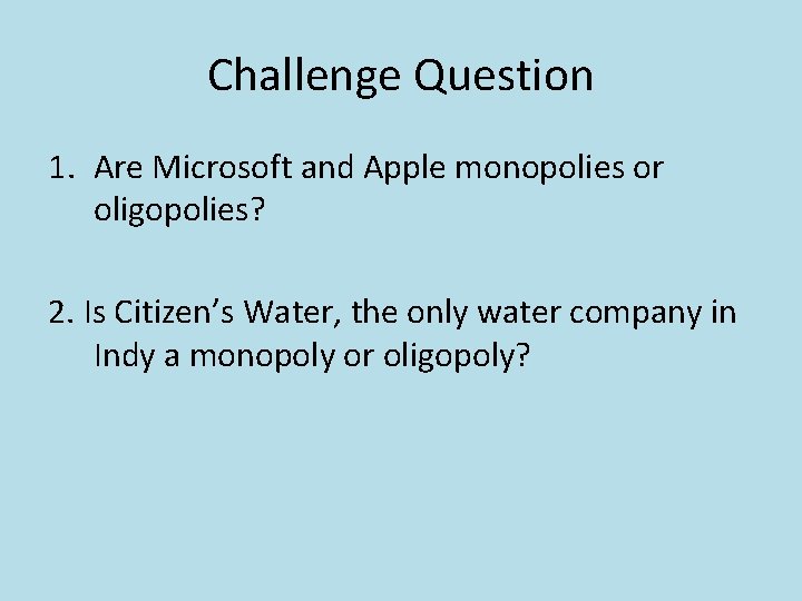 Challenge Question 1. Are Microsoft and Apple monopolies or oligopolies? 2. Is Citizen’s Water,