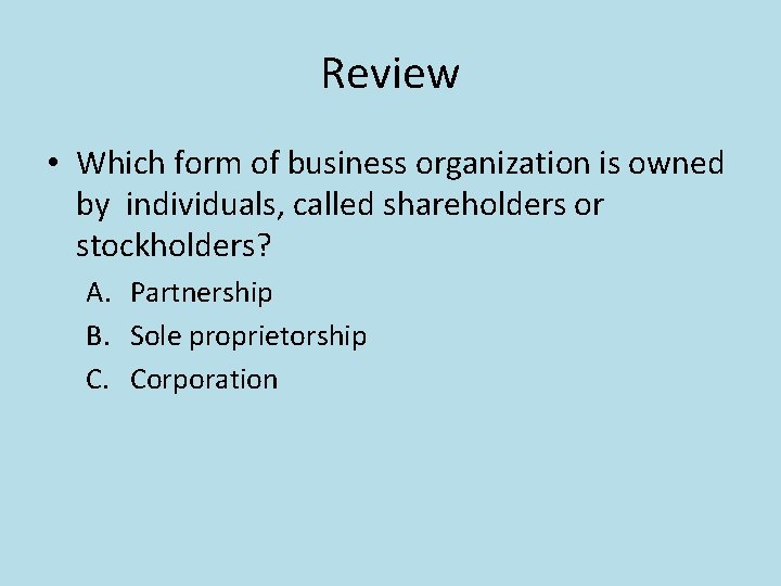 Review • Which form of business organization is owned by individuals, called shareholders or