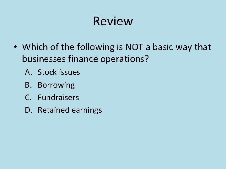 Review • Which of the following is NOT a basic way that businesses finance