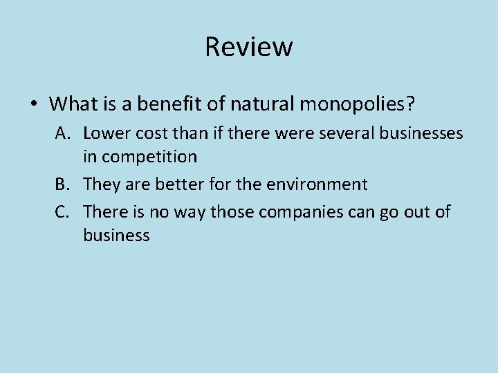 Review • What is a benefit of natural monopolies? A. Lower cost than if