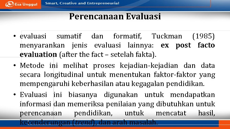 Perencanaan Evaluasi • evaluasi sumatif dan formatif, Tuckman (1985) menyarankan jenis evaluasi lainnya: ex