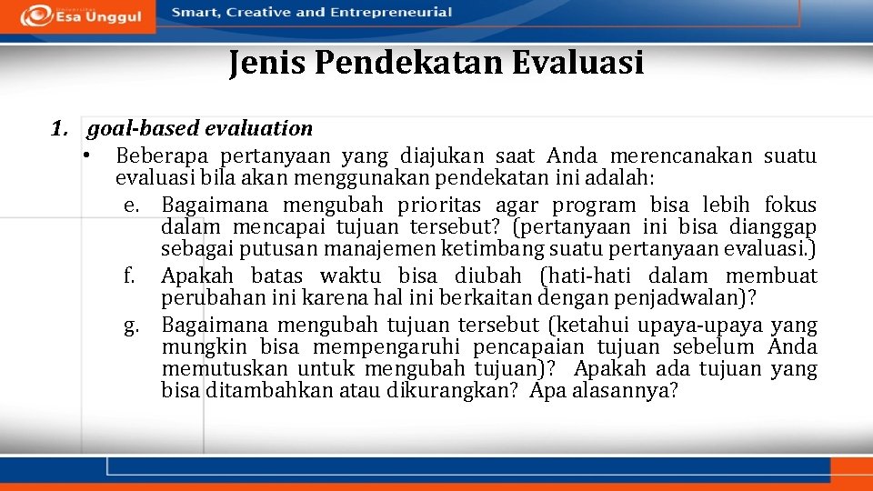 Jenis Pendekatan Evaluasi 1. goal-based evaluation • Beberapa pertanyaan yang diajukan saat Anda merencanakan