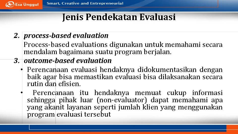 Jenis Pendekatan Evaluasi 2. process-based evaluation Process-based evaluations digunakan untuk memahami secara mendalam bagaimana