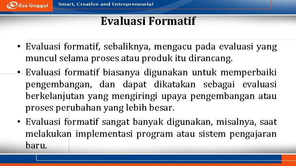 Evaluasi Formatif • Evaluasi formatif, sebaliknya, mengacu pada evaluasi yang muncul selama proses atau