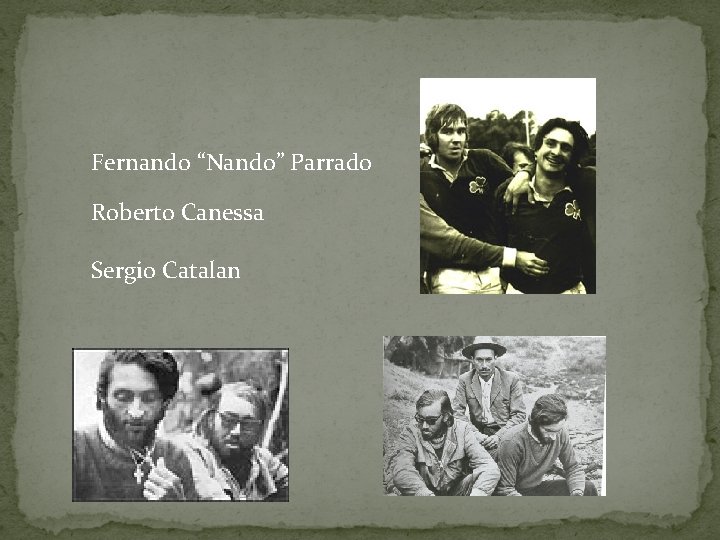 Fernando “Nando” Parrado Roberto Canessa Sergio Catalan 