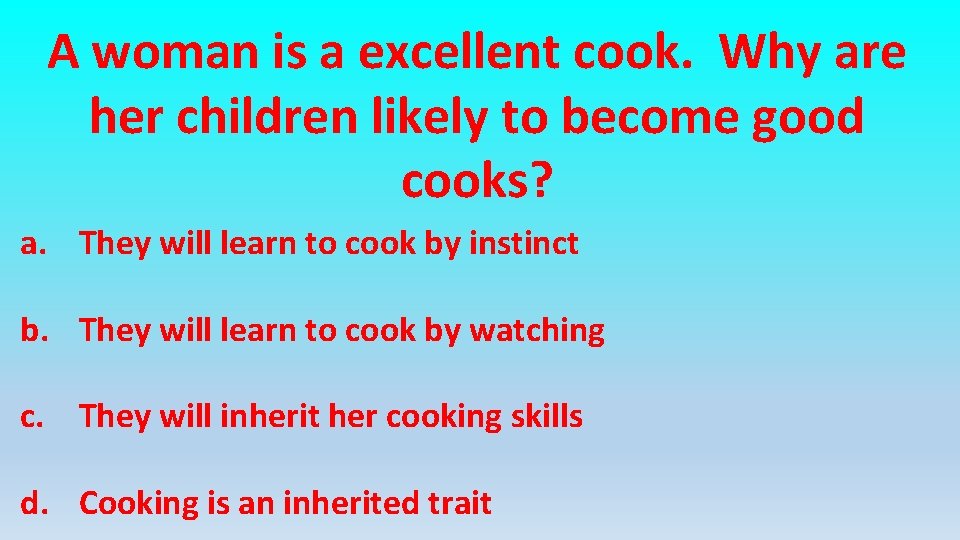 A woman is a excellent cook. Why are her children likely to become good