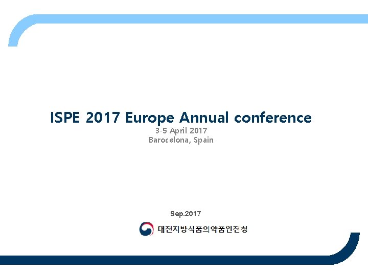 ISPE 2017 Europe Annual conference 3 -5 April 2017 Barocelona, Spain Sep. 2017 