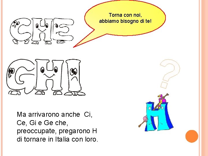 Torna con noi, abbiamo bisogno di te! ? Ma arrivarono anche Ci, Ce, Gi
