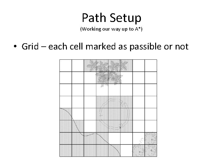 Path Setup (Working our way up to A*) • Grid – each cell marked