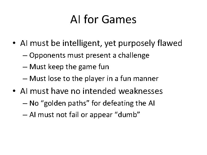 AI for Games • AI must be intelligent, yet purposely flawed – Opponents must