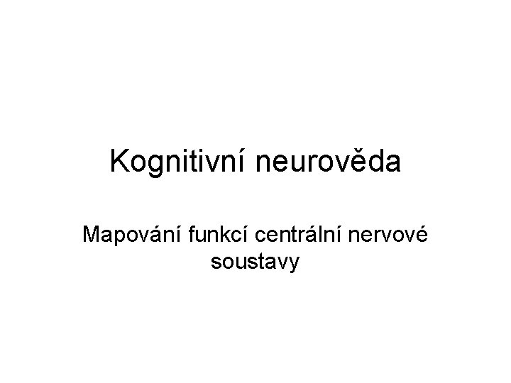 Kognitivní neurověda Mapování funkcí centrální nervové soustavy 