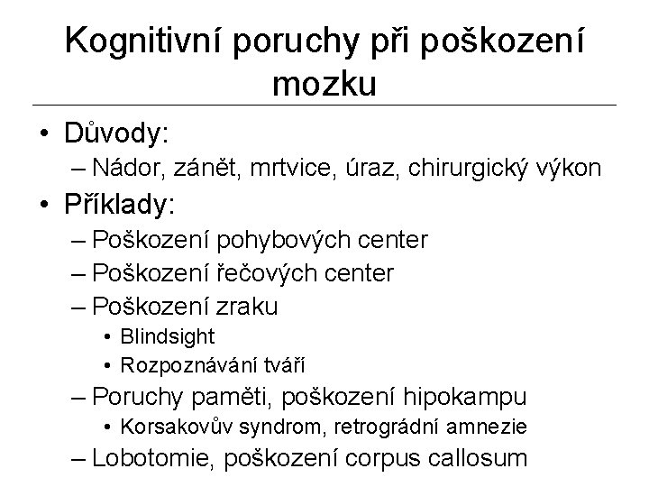 Kognitivní poruchy při poškození mozku • Důvody: – Nádor, zánět, mrtvice, úraz, chirurgický výkon