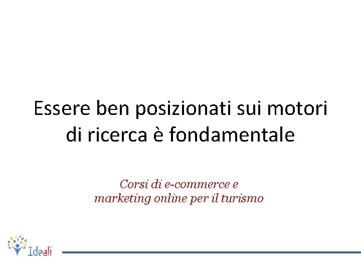 Essere ben posizionati sui motori di ricerca è fondamentale Corsi di e-commerce e marketing