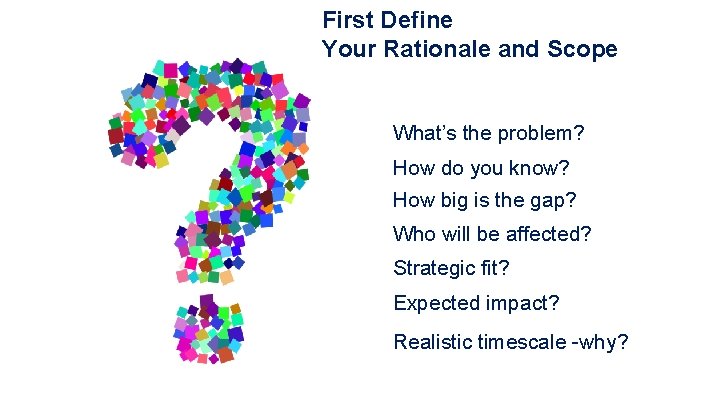 First Define Your Rationale and Scope What’s the problem? How do you know? How