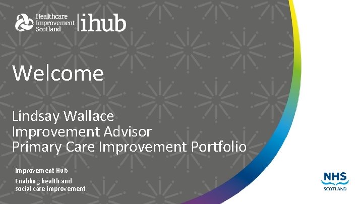 Welcome Lindsay Wallace Improvement Advisor Primary Care Improvement Portfolio Improvement Hub Enabling health and