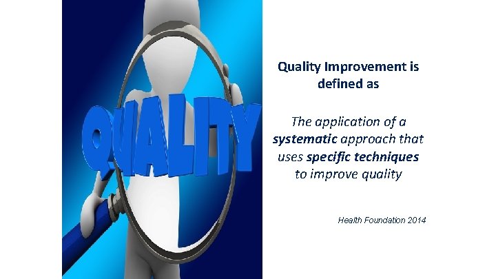 Quality Improvement is defined as The application of a systematic approach that uses specific