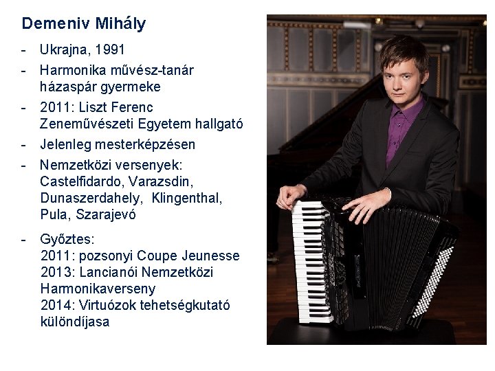 Demeniv Mihály - Ukrajna, 1991 - Harmonika művész-tanár házaspár gyermeke - 2011: Liszt Ferenc