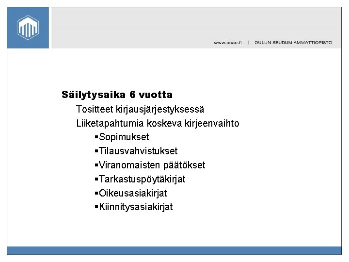 Säilytysaika 6 vuotta Tositteet kirjausjärjestyksessä Liiketapahtumia koskeva kirjeenvaihto §Sopimukset §Tilausvahvistukset §Viranomaisten päätökset §Tarkastuspöytäkirjat §Oikeusasiakirjat